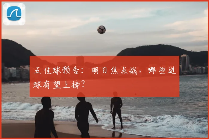 五佳球预告:明日焦点战,哪些进球有望上榜?