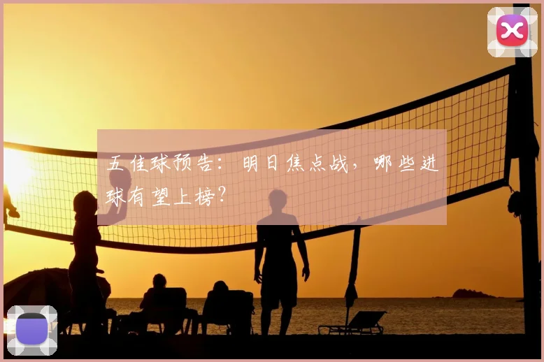 五佳球预告：明日焦点战，哪些进球有望上榜？