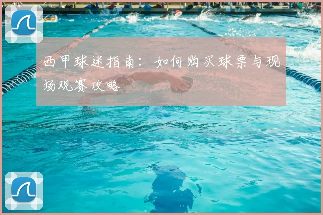 西甲球迷指南：如何购买球票与现场观赛攻略